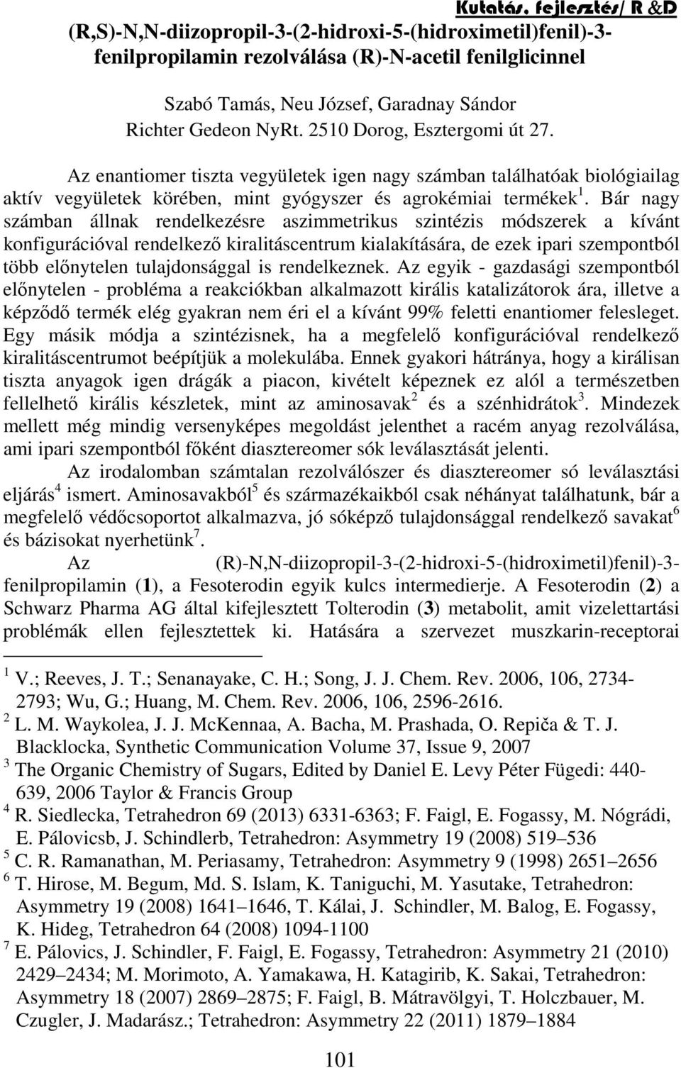 Bár nagy számban állnak rendelkezésre aszimmetrikus szintézis módszerek a kívánt konfigurációval rendelkez kiralitáscentrum kialakítására, de ezek ipari szempontból több elnytelen tulajdonsággal is