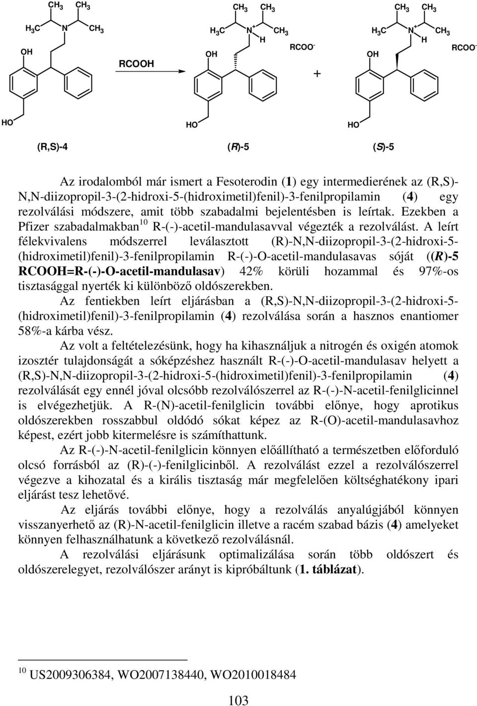 Ezekben a Pfizer szabadalmakban 10 R-(-)-acetil-mandulasavval végezték a rezolválást.