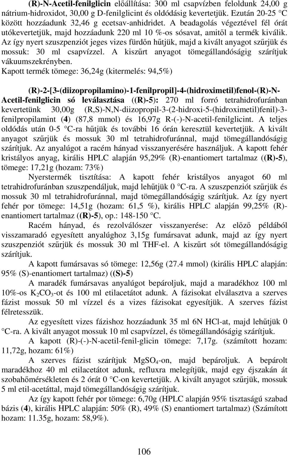 Az így nyert szuszpenziót jeges vizes fürdn htjük, majd a kivált anyagot szrjük és mossuk: 30 ml csapvízzel. A kiszrt anyagot tömegállandóságig szárítjuk vákuumszekrényben.