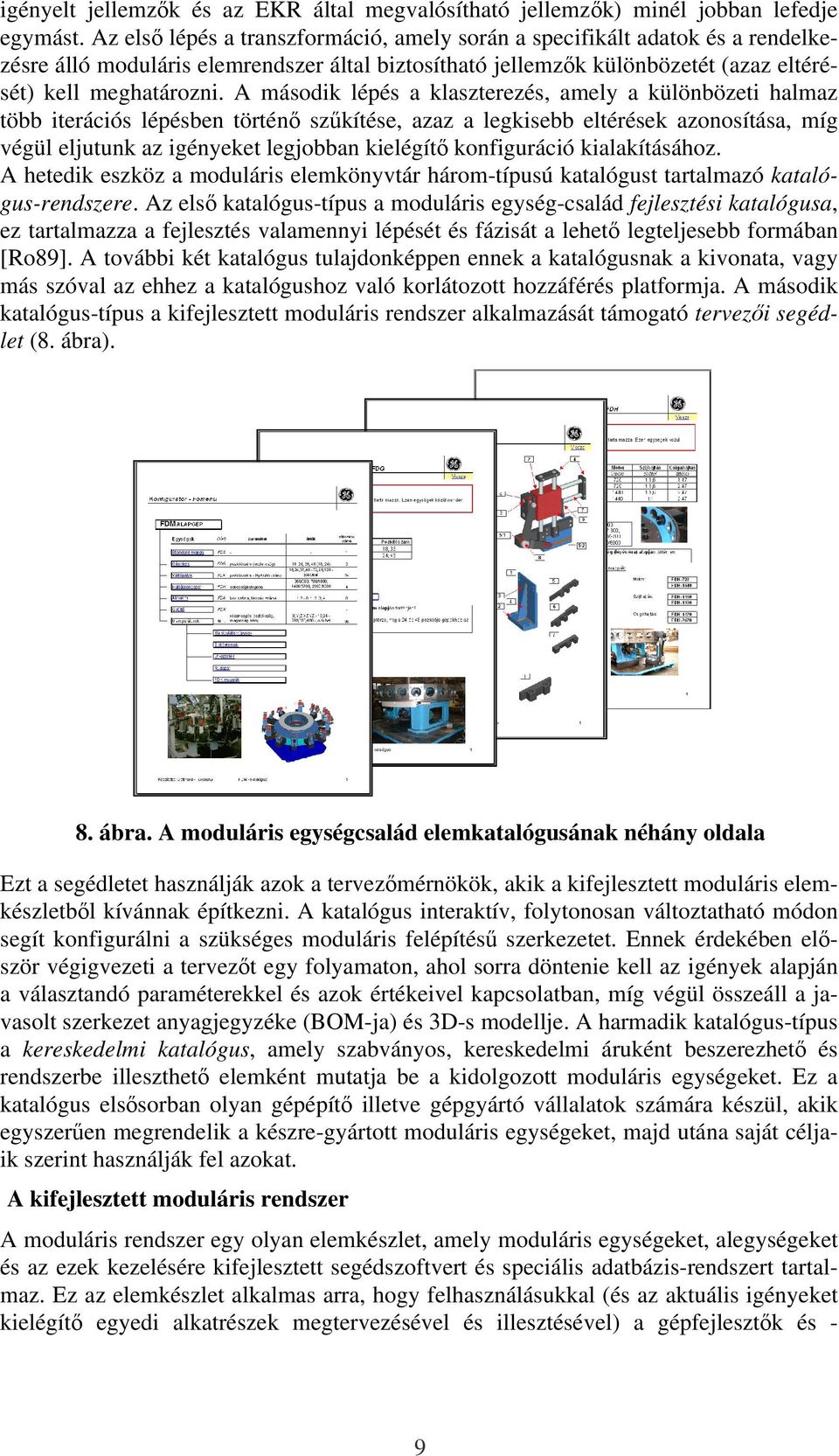 A második lépés a klaszterezés, amely a különbözeti halmaz több iterációs lépésben történı szőkítése, azaz a legkisebb eltérések azonosítása, míg végül eljutunk az igényeket legjobban kielégítı