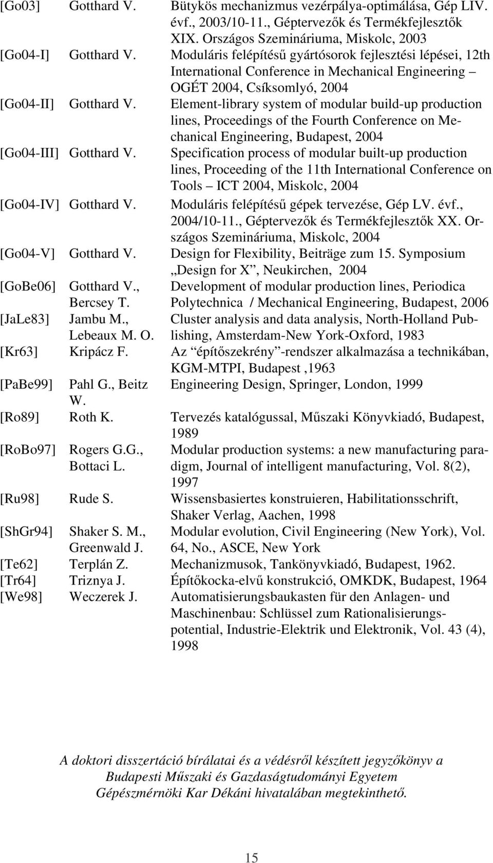 Element-library system of modular build-up production lines, Proceedings of the Fourth Conference on Mechanical Engineering, Budapest, 2004 [Go04-III] Gotthard V.