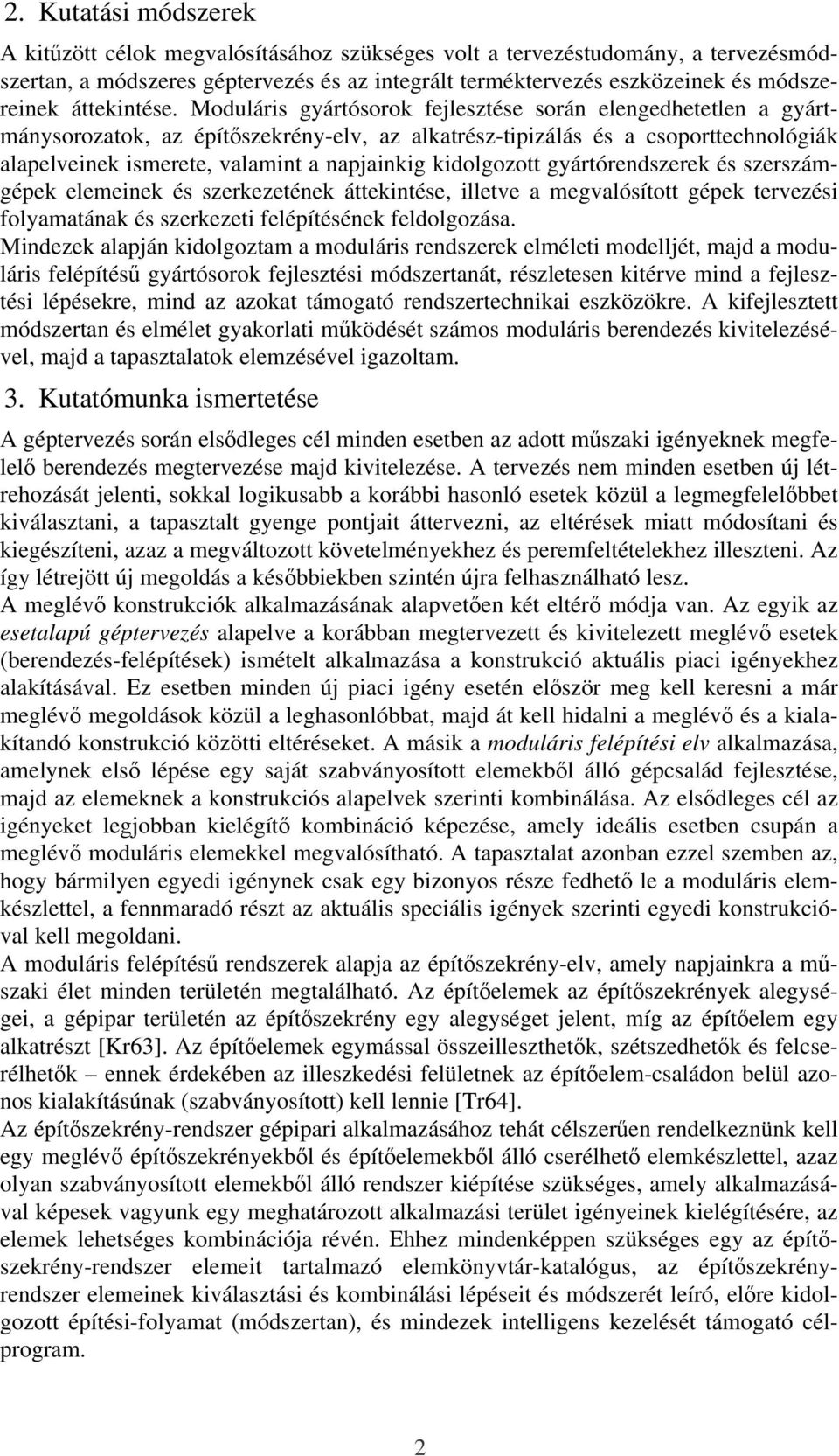 Moduláris gyártósorok fejlesztése során elengedhetetlen a gyártmánysorozatok, az építıszekrény-elv, az alkatrész-tipizálás és a csoporttechnológiák alapelveinek ismerete, valamint a napjainkig