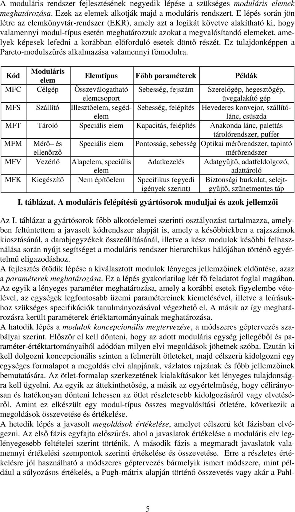 lefedni a korábban elıforduló esetek döntı részét. Ez tulajdonképpen a Pareto-modulszőrés alkalmazása valamennyi fımodulra.