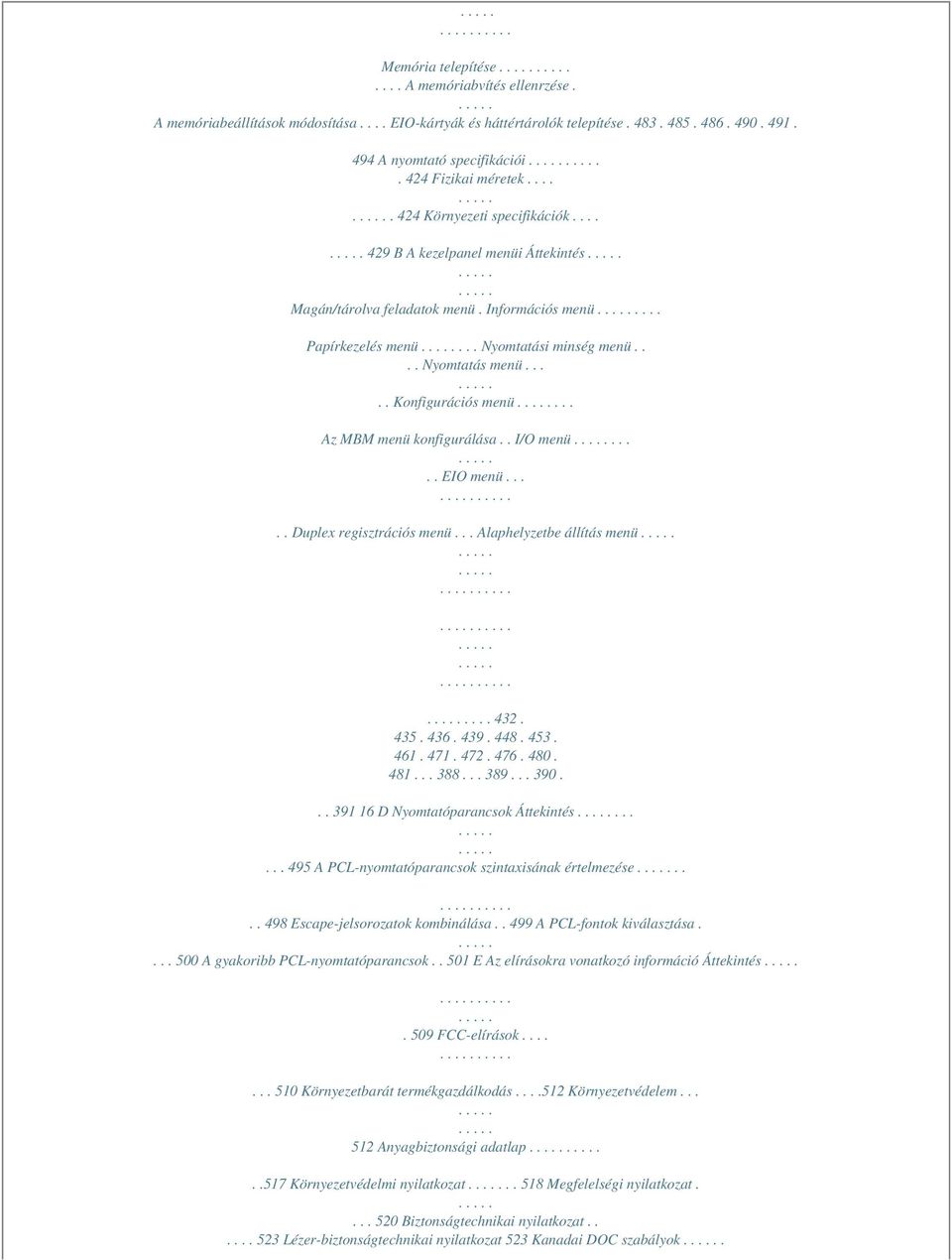 ... Nyomtatás menü..... Konfigurációs menü... Az MBM menü konfigurálása.. I/O menü..... EIO menü..... Duplex regisztrációs menü... Alaphelyzetbe állítás menü.... 432. 435. 436. 439. 448. 453. 461.