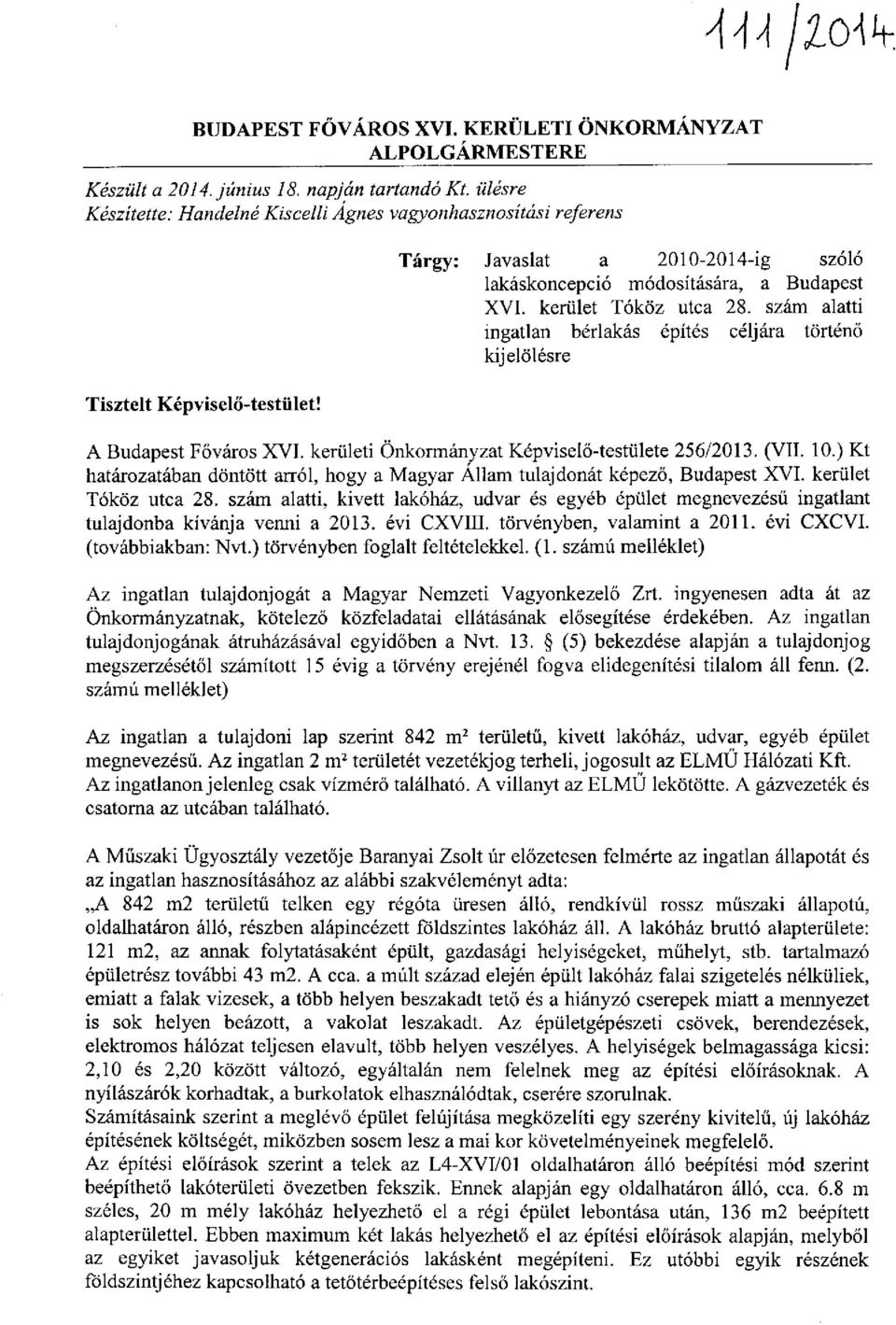 szám alatti ingatlan bérlakás építés céljára történő kijelölésre Tisztelt Képviselő-testület! A Budapest Főváros XVI. kerületi Önkormányzat Képviselő-testülete 256/2013. (VII. 10.