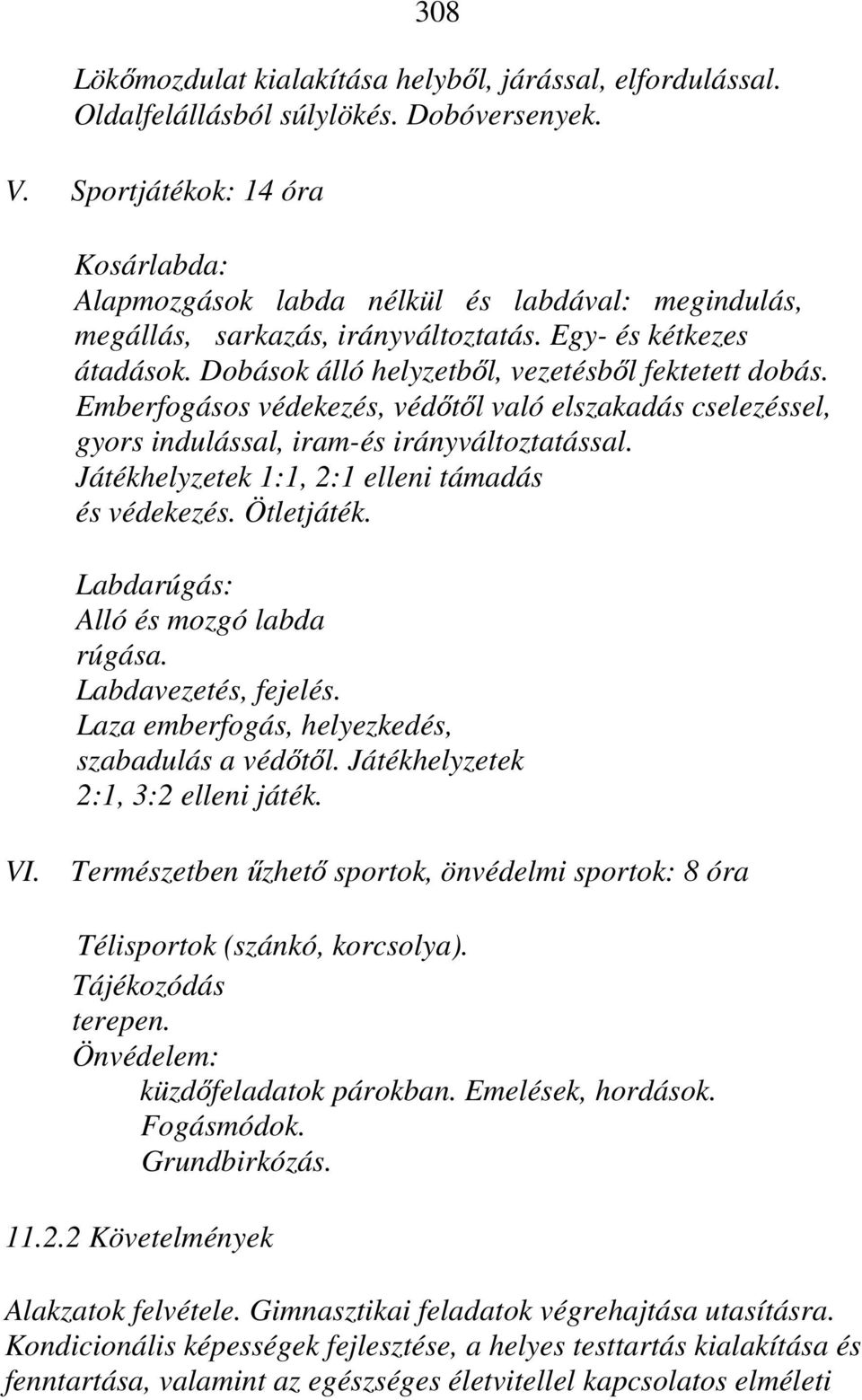 Dobások álló helyzetből, vezetésből fektetett dobás. Emberfogásos védekezés, védőtől való elszakadás cselezéssel, gyors indulással, iram-és irányváltoztatással.