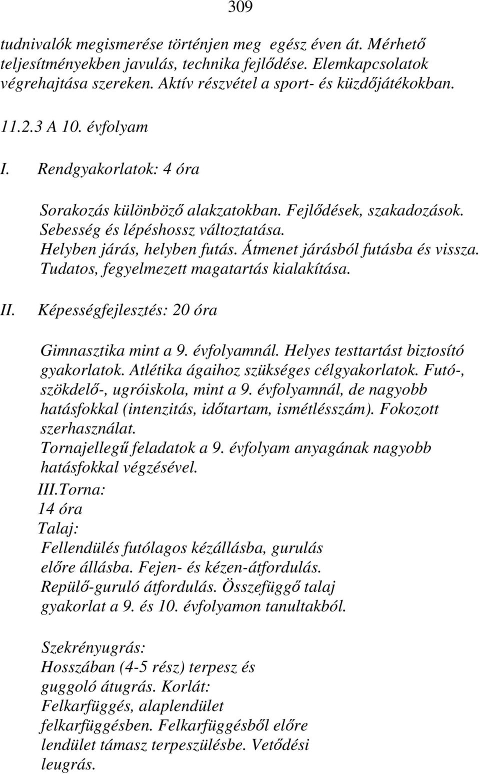 Átmenet járásból futásba és vissza. Tudatos, fegyelmezett magatartás kialakítása. II. Képességfejlesztés: 20 óra Gimnasztika mint a 9. évfolyamnál. Helyes testtartást biztosító gyakorlatok.