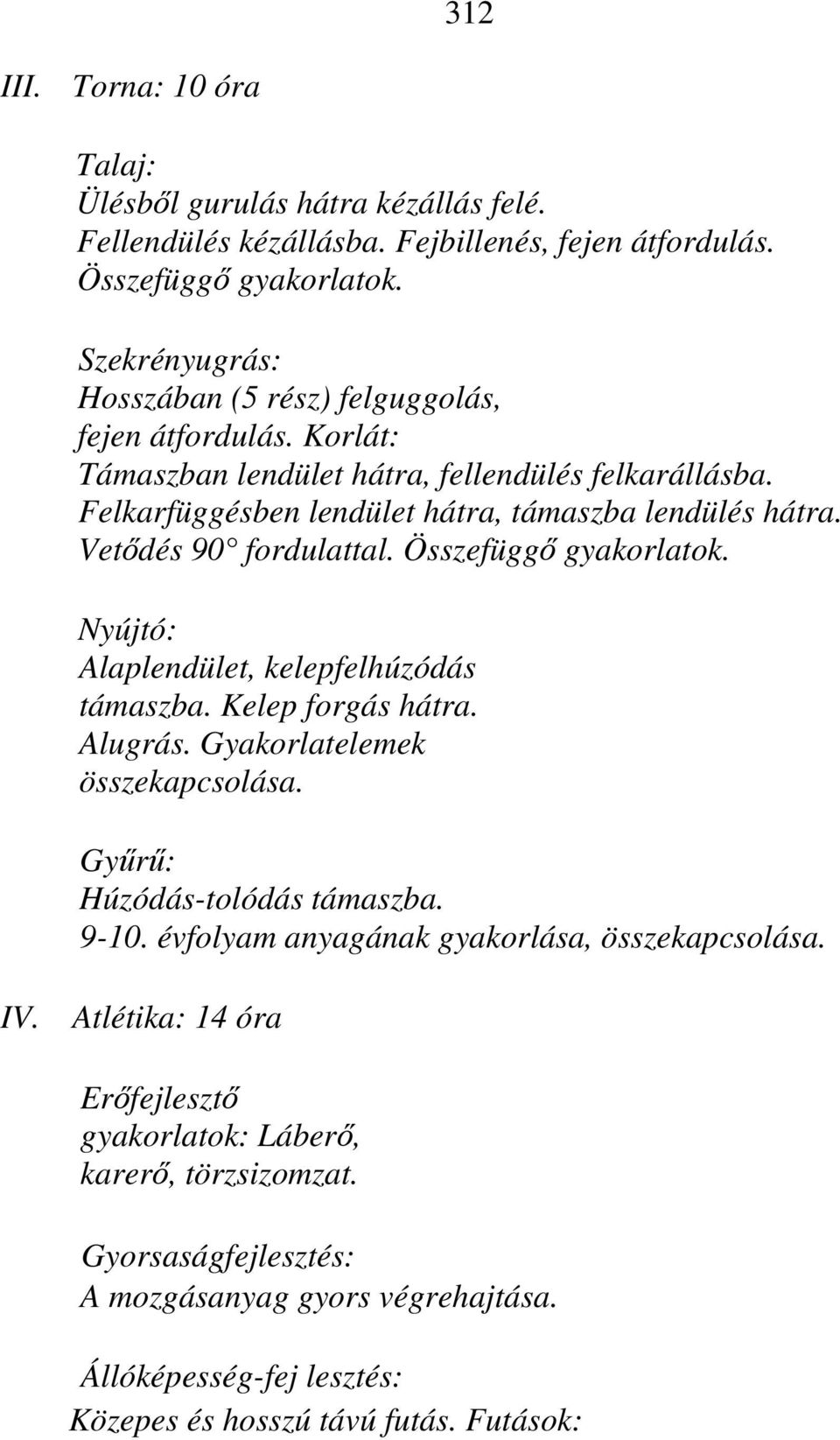 Vetődés 90 fordulattal. Összefüggő gyakorlatok. Nyújtó: Alaplendület, kelepfelhúzódás támaszba. Kelep forgás hátra. Alugrás. Gyakorlatelemek összekapcsolása. Gyűrű: Húzódás-tolódás támaszba.