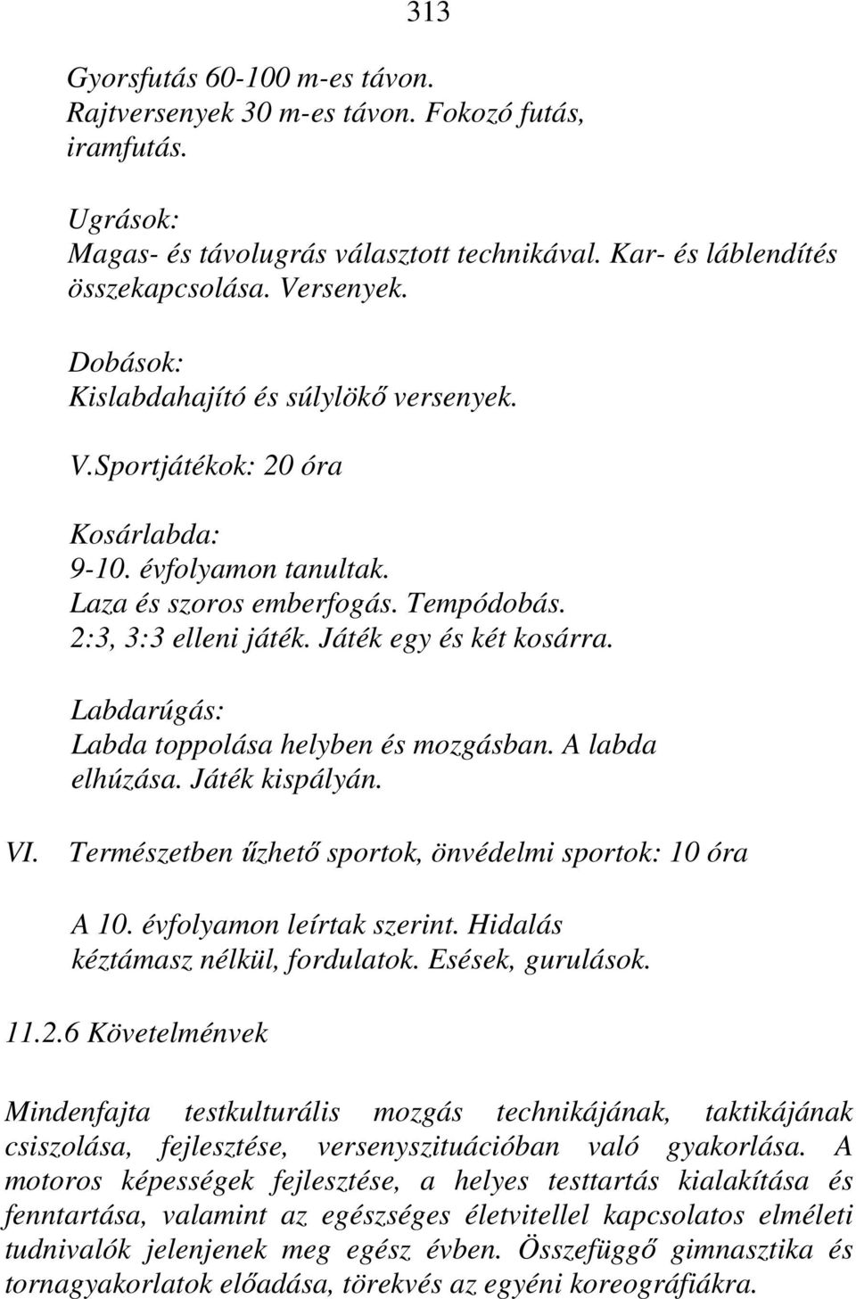 Labdarúgás: Labda toppolása helyben és mozgásban. A labda elhúzása. Játék kispályán. VI. Természetben űzhető sportok, önvédelmi sportok: 10 óra A 10. évfolyamon leírtak szerint.