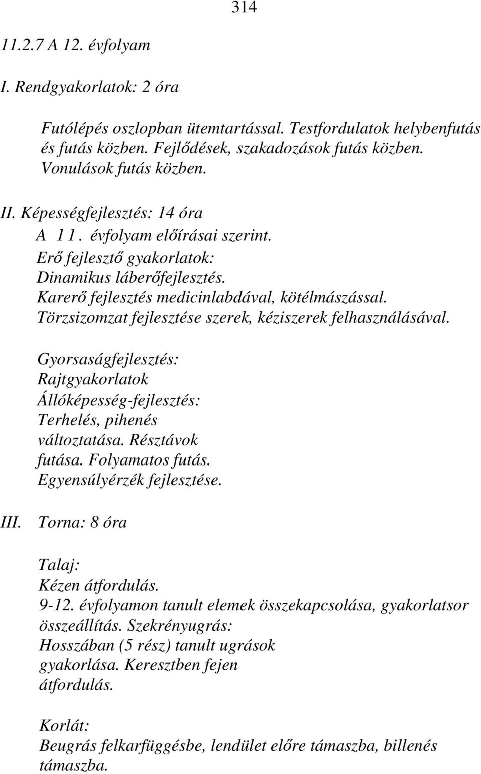 Törzsizomzat fejlesztése szerek, kéziszerek felhasználásával. Gyorsaságfejlesztés: Rajtgyakorlatok Állóképesség-fejlesztés: Terhelés, pihenés változtatása. Résztávok futása. Folyamatos futás.