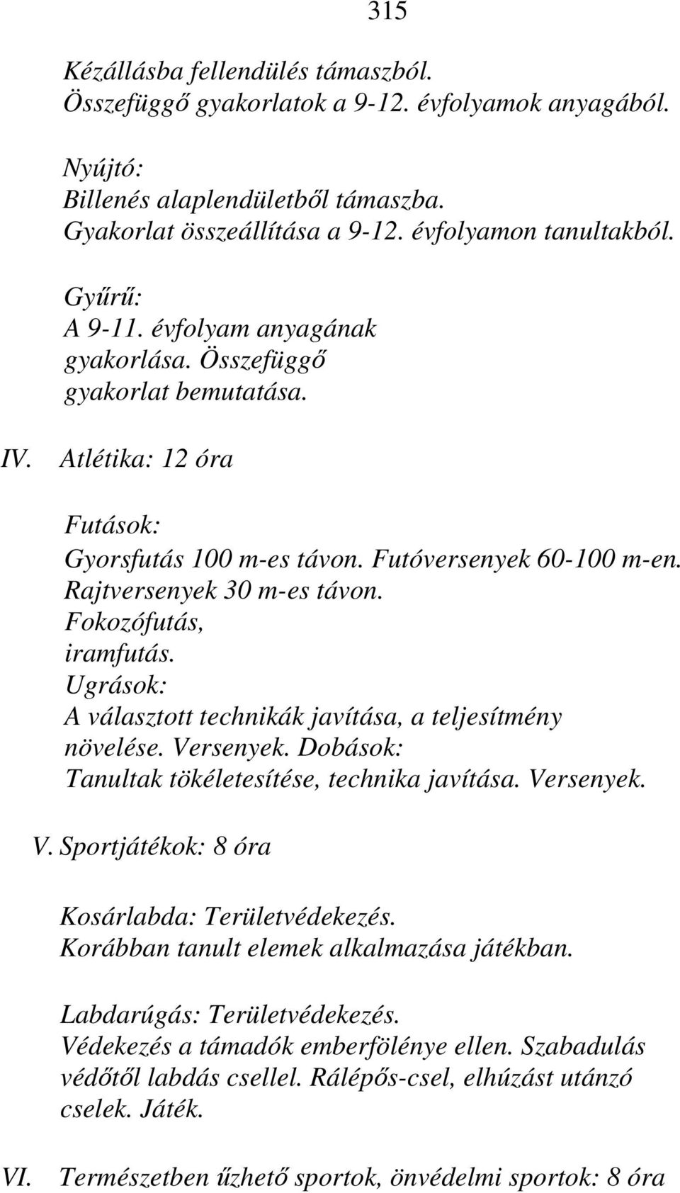 Fokozófutás, iramfutás. Ugrások: A választott technikák javítása, a teljesítmény növelése. Versenyek. Dobások: Tanultak tökéletesítése, technika javítása. Versenyek. V. Sportjátékok: 8 óra Kosárlabda: Területvédekezés.