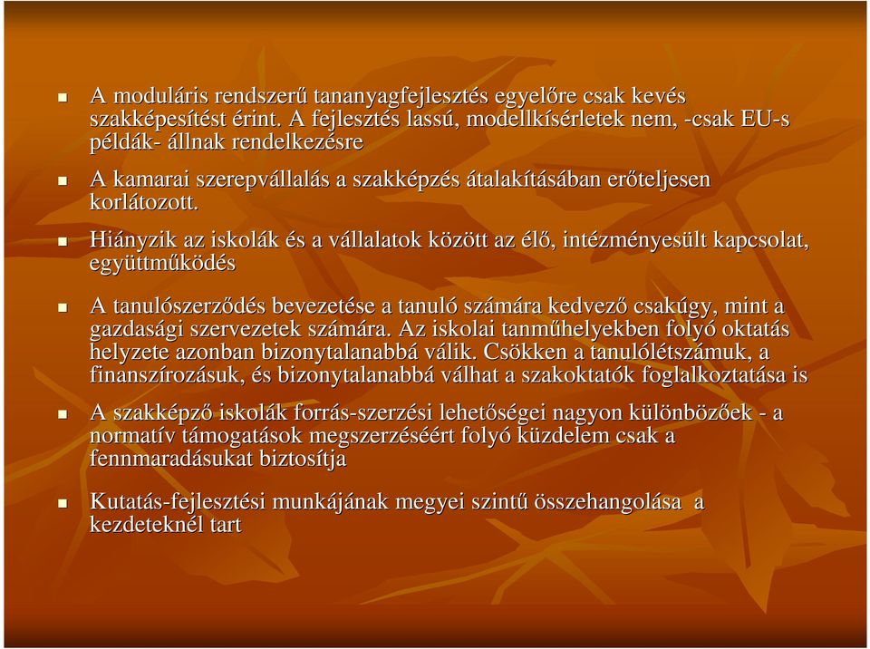 Hiányzik az iskolák és s a vállalatok v között k az él,, intézm zményesült kapcsolat, együttm ttmködés A tanulószerz szerzdés s bevezetése a tanuló számára kedvez csakúgy, mint a gazdasági gi