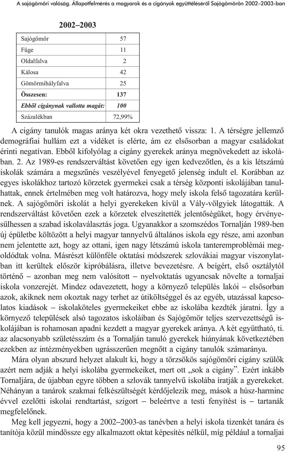 magát: 100 S zázalékban 72,99% A cigány tanulók magas aránya két okra vezethetõ vissza: 1.