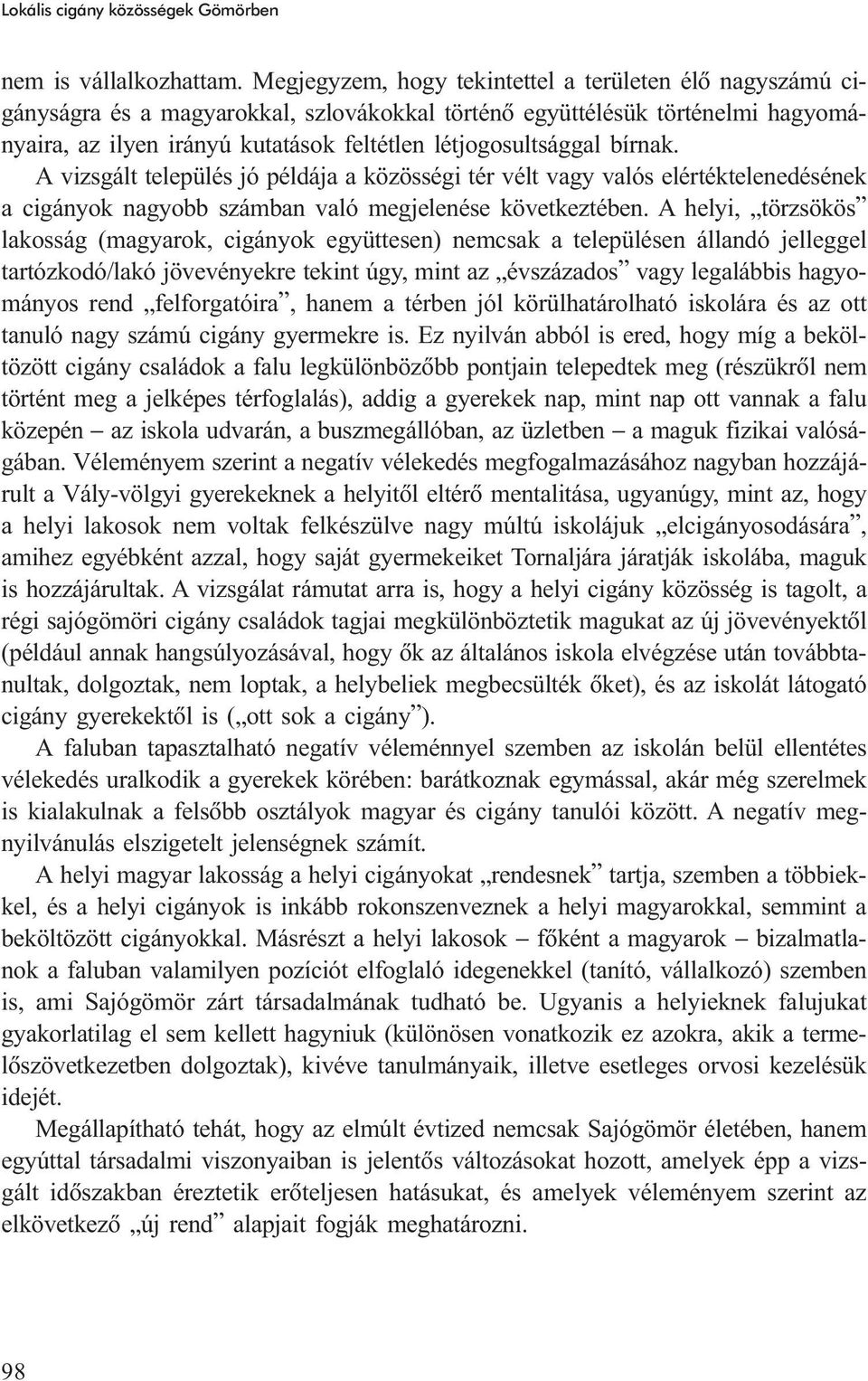 bírnak. A vizsgált település jó példája a közösségi tér vélt vagy valós elértéktelenedésének a cigányok nagyobb számban való megjelenése következtében.