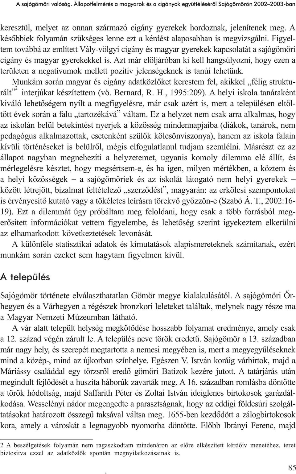 Figyeltem továbbá az említett Vály-völgyi cigány és magyar gyerekek kapcsolatát a sajógömöri cigány és magyar gyerekekkel is.