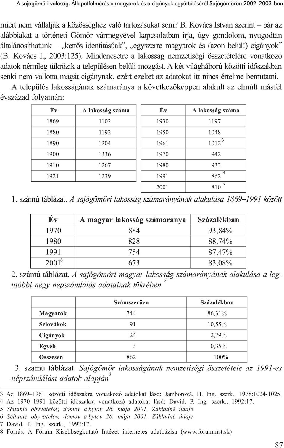 Kovács I., 2003:125). Mindenesetre a lakosság nemzetiségi összetételére vonatkozó adatok némileg tükrözik a településen belüli mozgást.