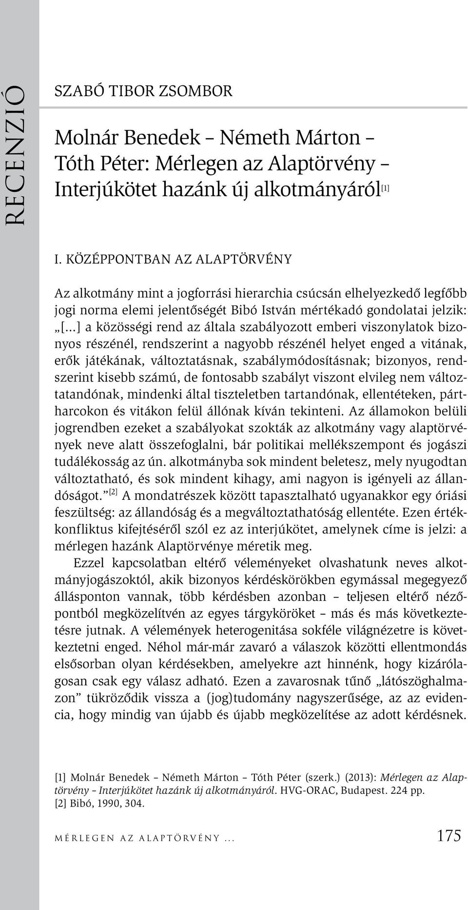 általa szabályozott emberi viszonylatok bizonyos részénél, rendszerint a nagyobb részénél helyet enged a vitának, erők játékának, változtatásnak, szabálymódosításnak; bizonyos, rendszerint kisebb