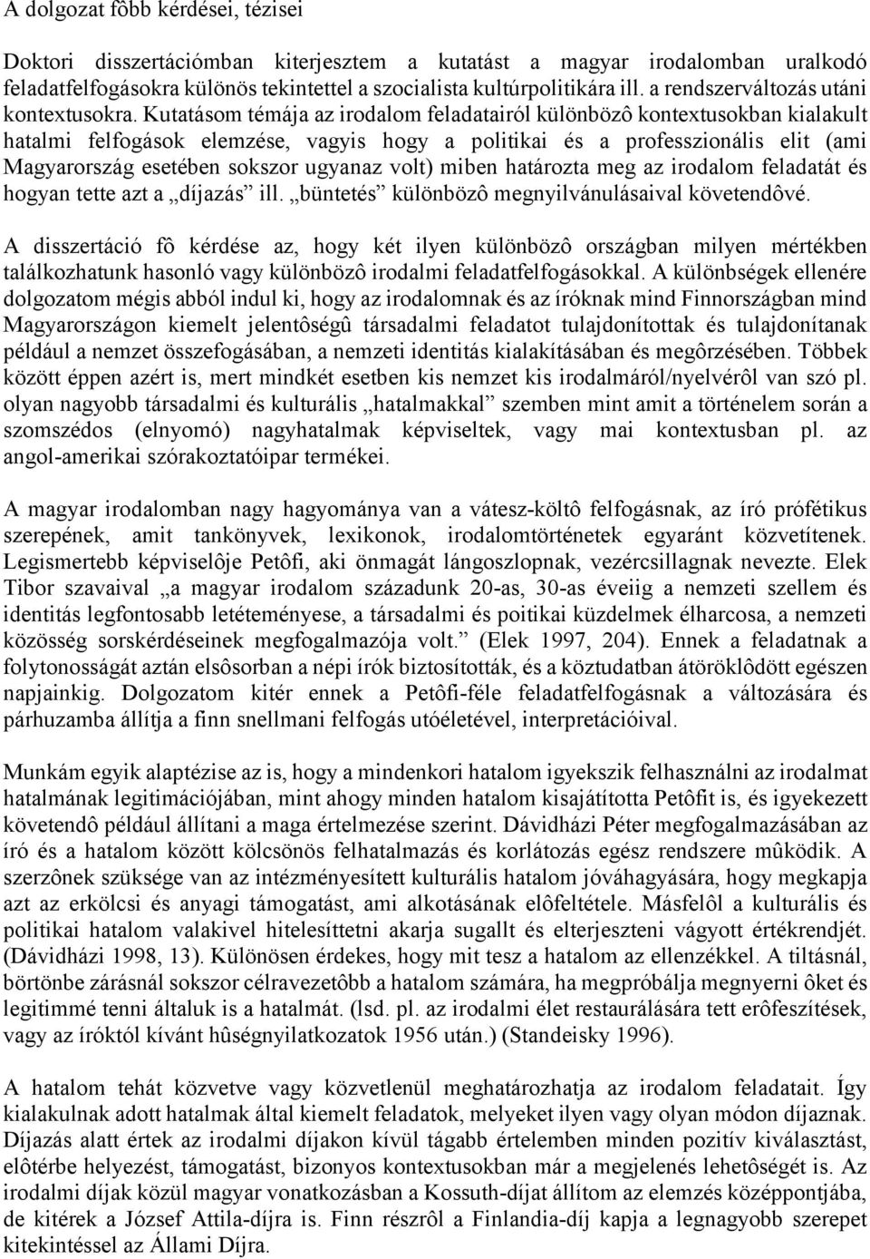 Kutatásom témája az irodalom feladatairól különbözô kontextusokban kialakult hatalmi felfogások elemzése, vagyis hogy a politikai és a professzionális elit (ami Magyarország esetében sokszor ugyanaz