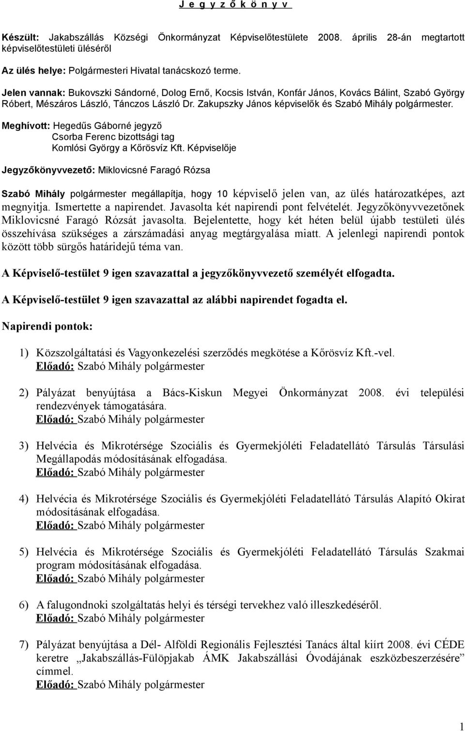 Zakupszky János képviselők és Szabó Mihály polgármester. Meghívott: Hegedűs Gáborné jegyző Csorba Ferenc bizottsági tag Komlósi György a Kőrösvíz Kft.