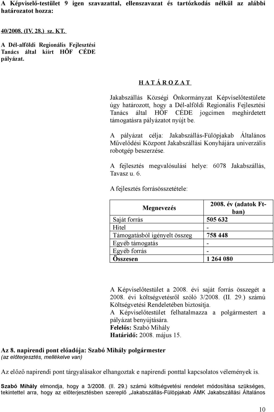 nyújt be. A pályázat célja: Jakabszállás-Fülöpjakab Általános Művelődési Központ Jakabszállási Konyhájára univerzális robotgép beszerzése.