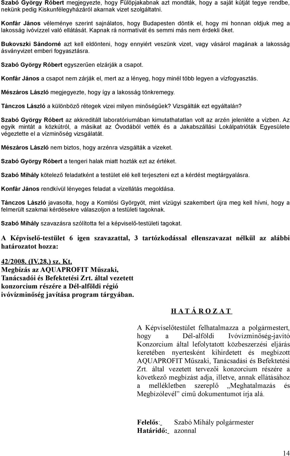 Bukovszki Sándorné azt kell eldönteni, hogy ennyiért veszünk vizet, vagy vásárol magának a lakosság ásványvizet emberi fogyasztásra. Szabó György Róbert egyszerűen elzárják a csapot.