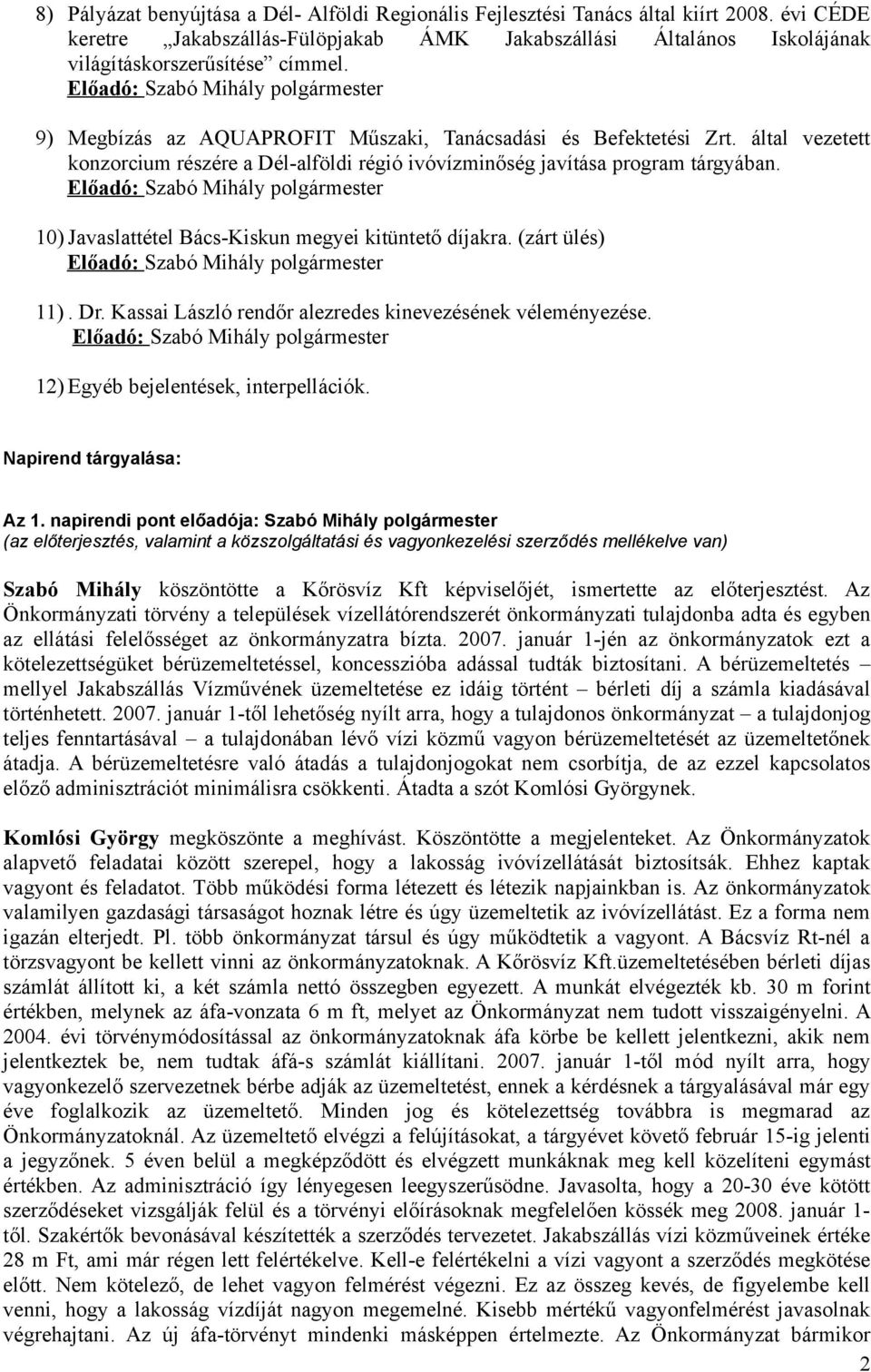 10) Javaslattétel Bács-Kiskun megyei kitüntető díjakra. (zárt ülés) 11). Dr. Kassai László rendőr alezredes kinevezésének véleményezése. 12) Egyéb bejelentések, interpellációk.