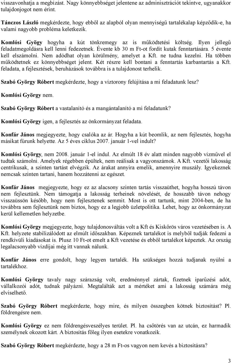 Ilyen jellegű feladatmegoldásra kell lenni fedezetnek. Évente kb 30 m Ft-ot fordít kutak fenntartására. 5 évente kell elszámolni. Nem adódhat olyan körülmény, amelyet a Kft. ne tudna kezelni.