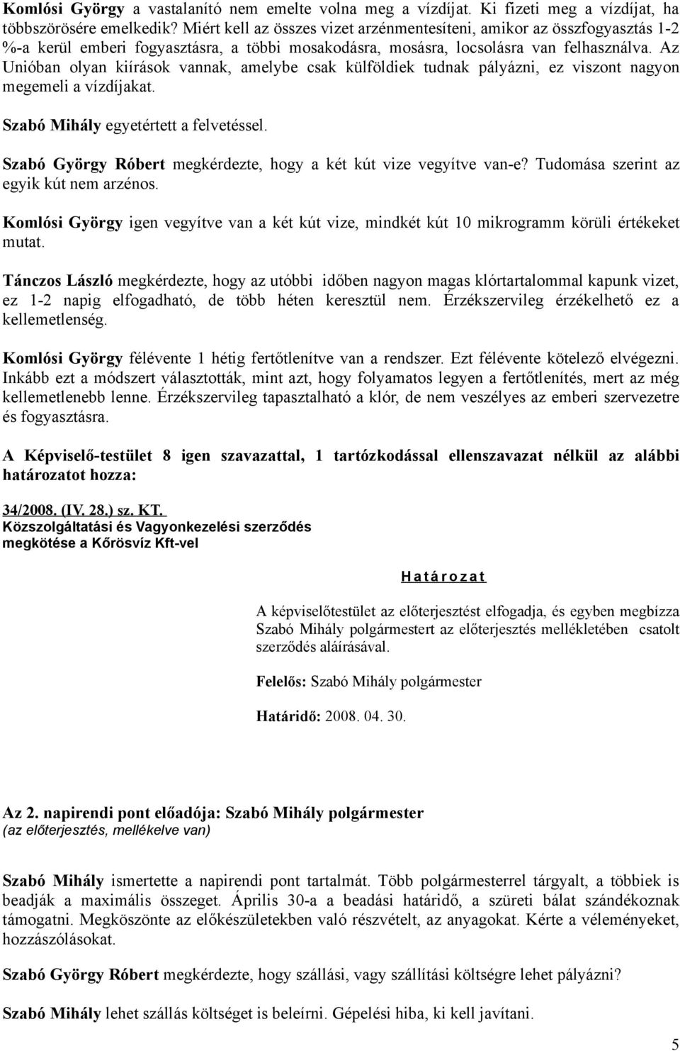 Az Unióban olyan kiírások vannak, amelybe csak külföldiek tudnak pályázni, ez viszont nagyon megemeli a vízdíjakat. Szabó Mihály egyetértett a felvetéssel.