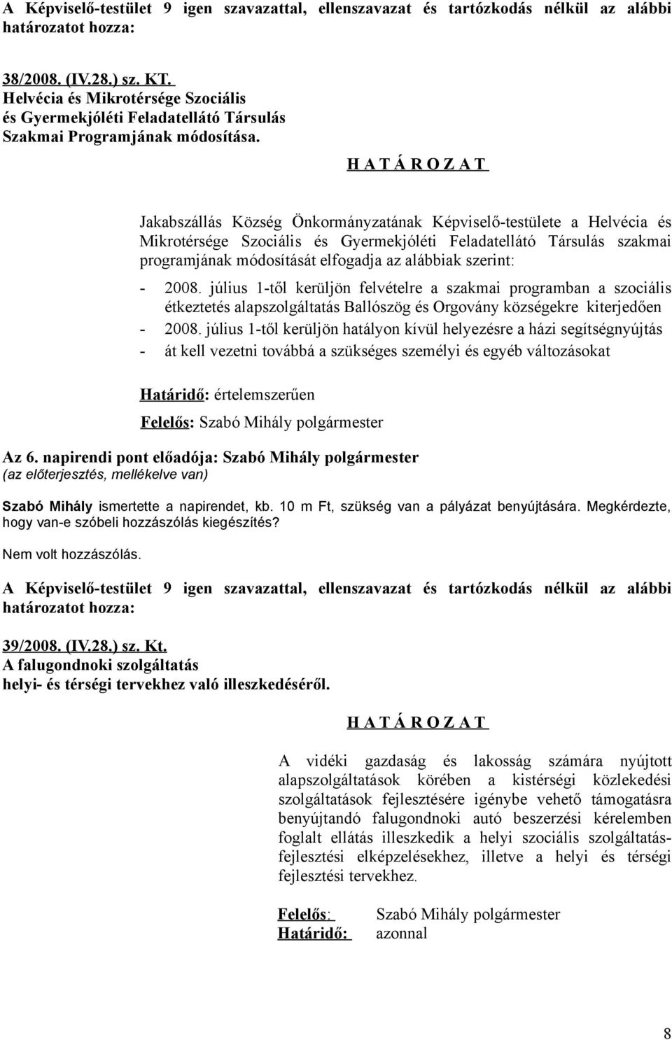 H A T Á R O Z A T Jakabszállás Község Önkormányzatának Képviselő-testülete a Helvécia és Mikrotérsége Szociális és Gyermekjóléti Feladatellátó Társulás szakmai programjának módosítását elfogadja az