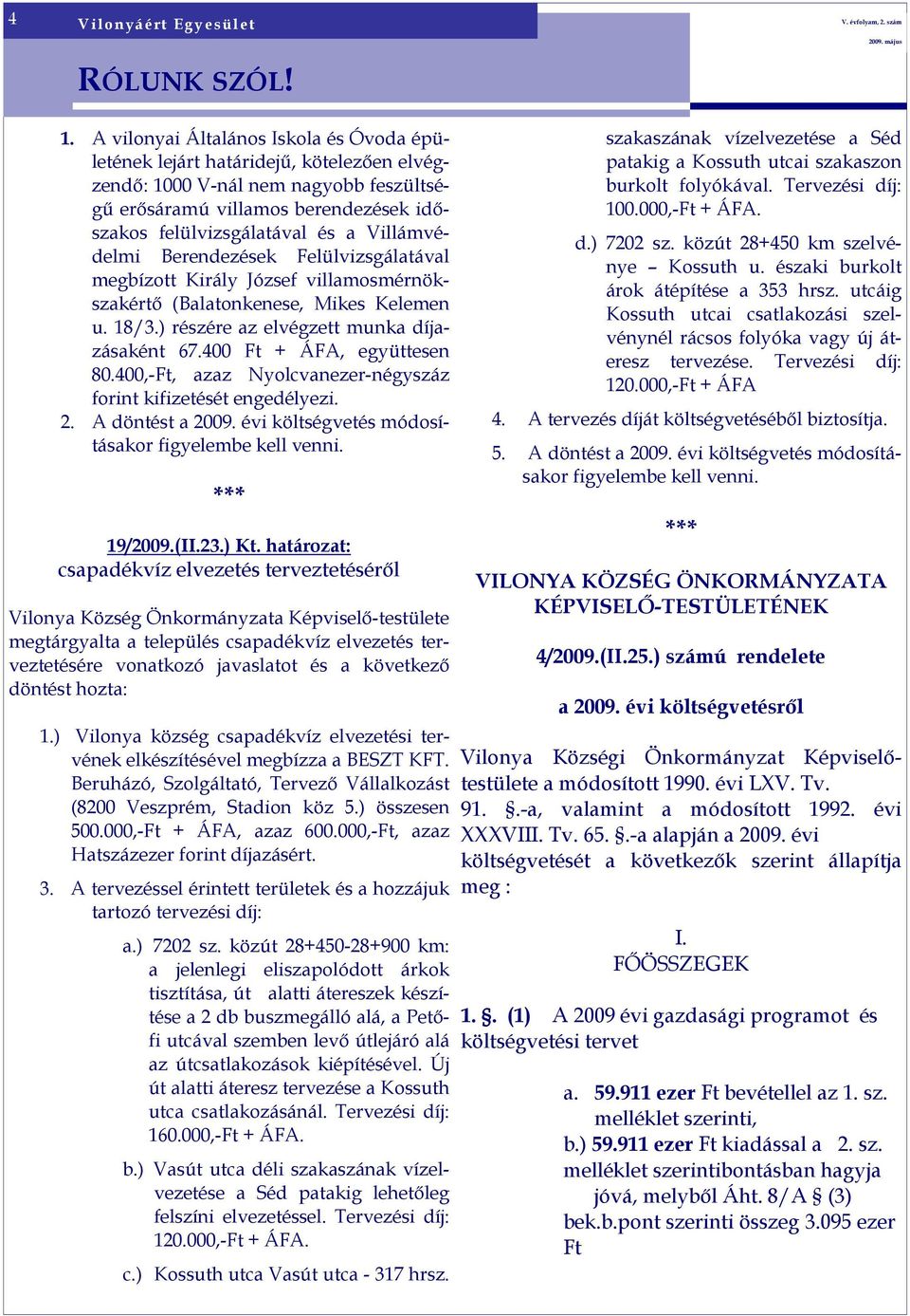 Villámvédelmi Berendezések Felülvizsgálatával megbízott Király József villamosmérnökszakértı (Balatonkenese, Mikes Kelemen u. 18/3.) részére az elvégzett munka díjazásaként 67.