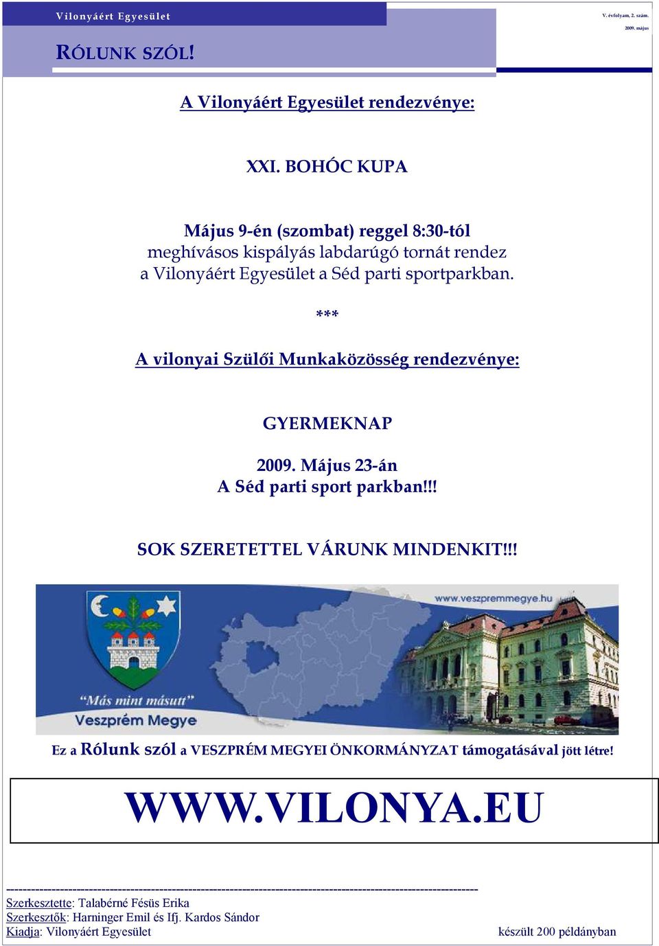 *** A vilonyai Szülıi Munkaközösség rendezvénye: GYERMEKNAP 2009. Május 23-án A Séd parti sport parkban!!! SOK SZERETETTEL VÁRUNK MINDENKIT!