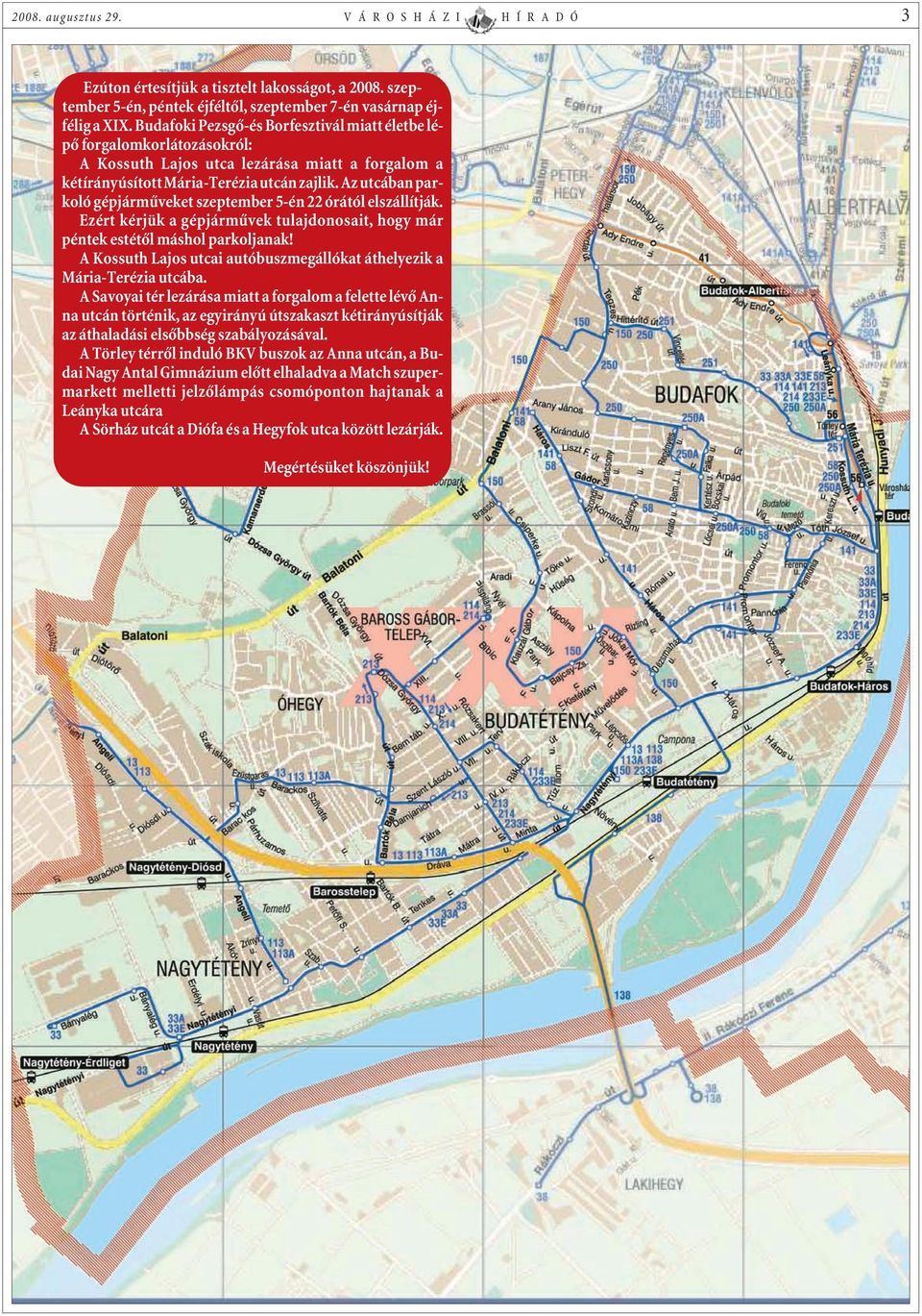 Az utcában parkoló gépjármûveket szeptember 5-én 22 órától elszállítják. Ezért kérjük a gépjármûvek tulajdonosait, hogy már péntek estétõl máshol parkoljanak!