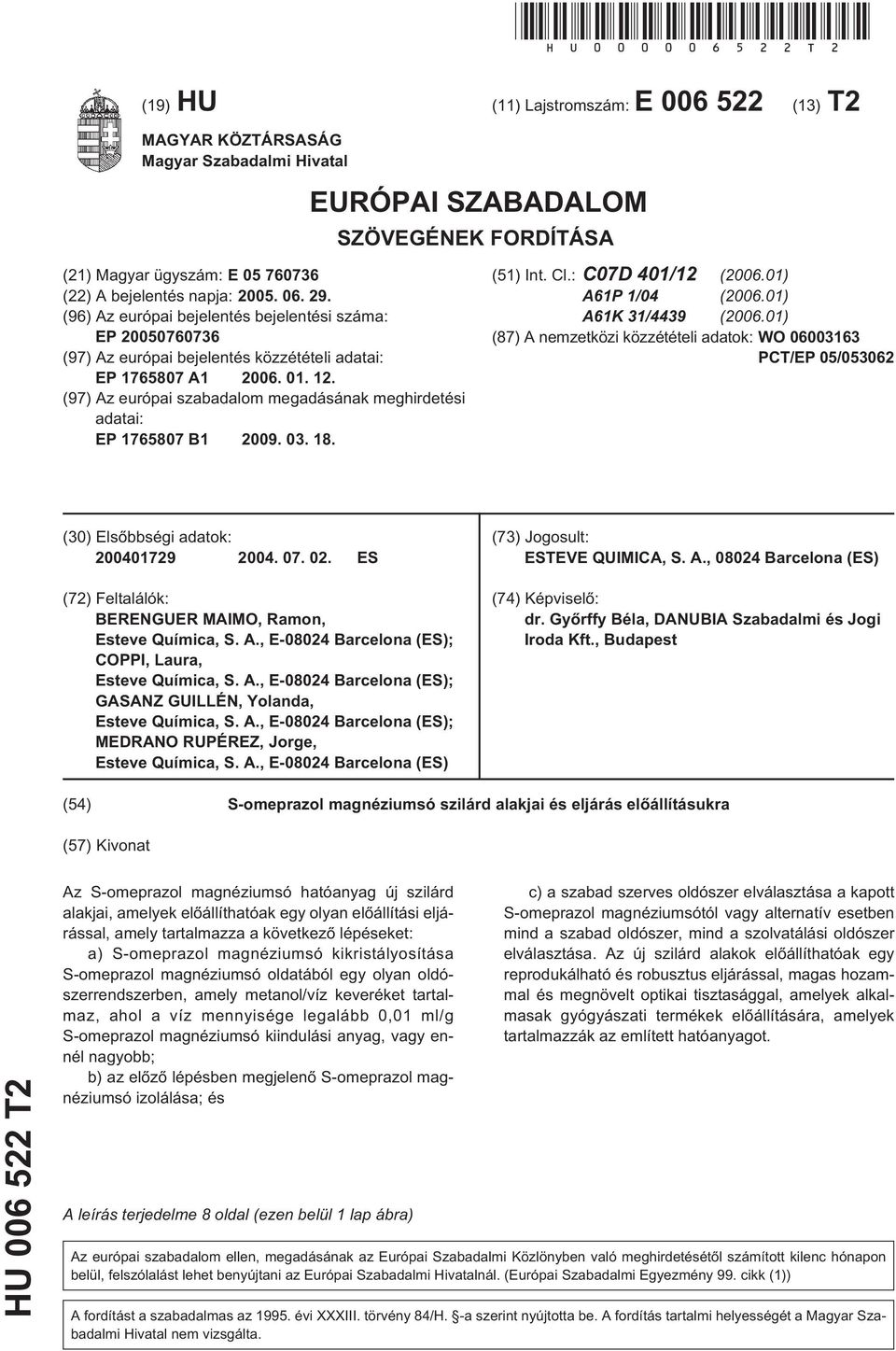 (96) Az európai bejelentés bejelentési száma: EP 2000760736 (97) Az európai bejelentés közzétételi adatai: EP 176807 A1 2006. 01. 12.