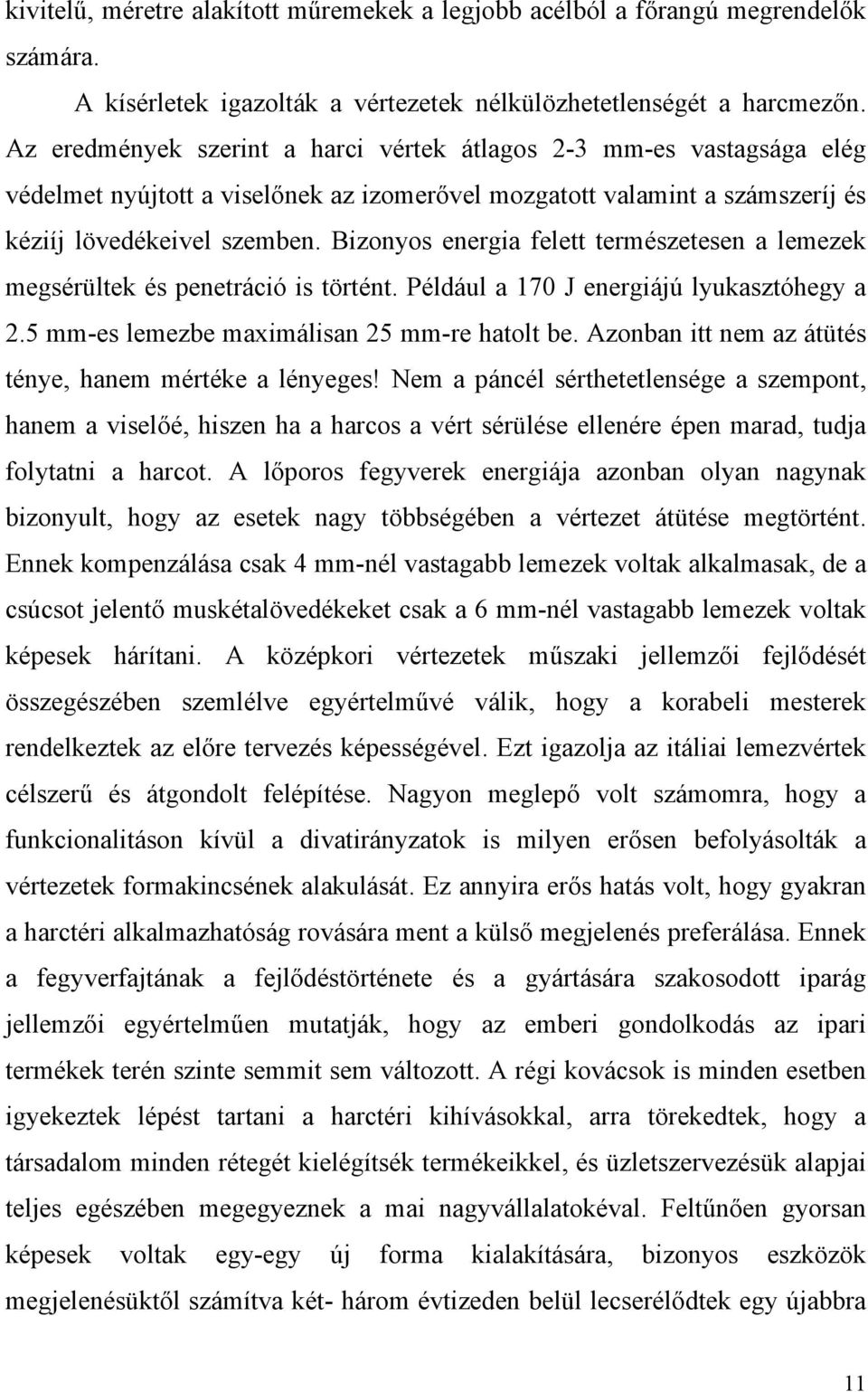 Bizonyos energia felett természetesen a lemezek megsérültek és penetráció is történt. Például a 170 J energiájú lyukasztóhegy a 2.5 mm-es lemezbe maximálisan 25 mm-re hatolt be.