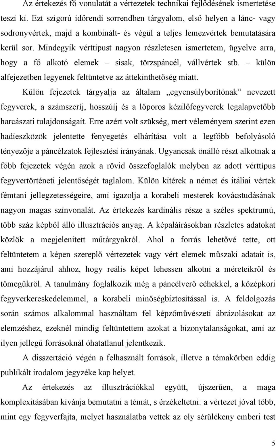 Mindegyik vérttípust nagyon részletesen ismertetem, ügyelve arra, hogy a fő alkotó elemek sisak, törzspáncél, vállvértek stb. külön alfejezetben legyenek feltüntetve az áttekinthetőség miatt.