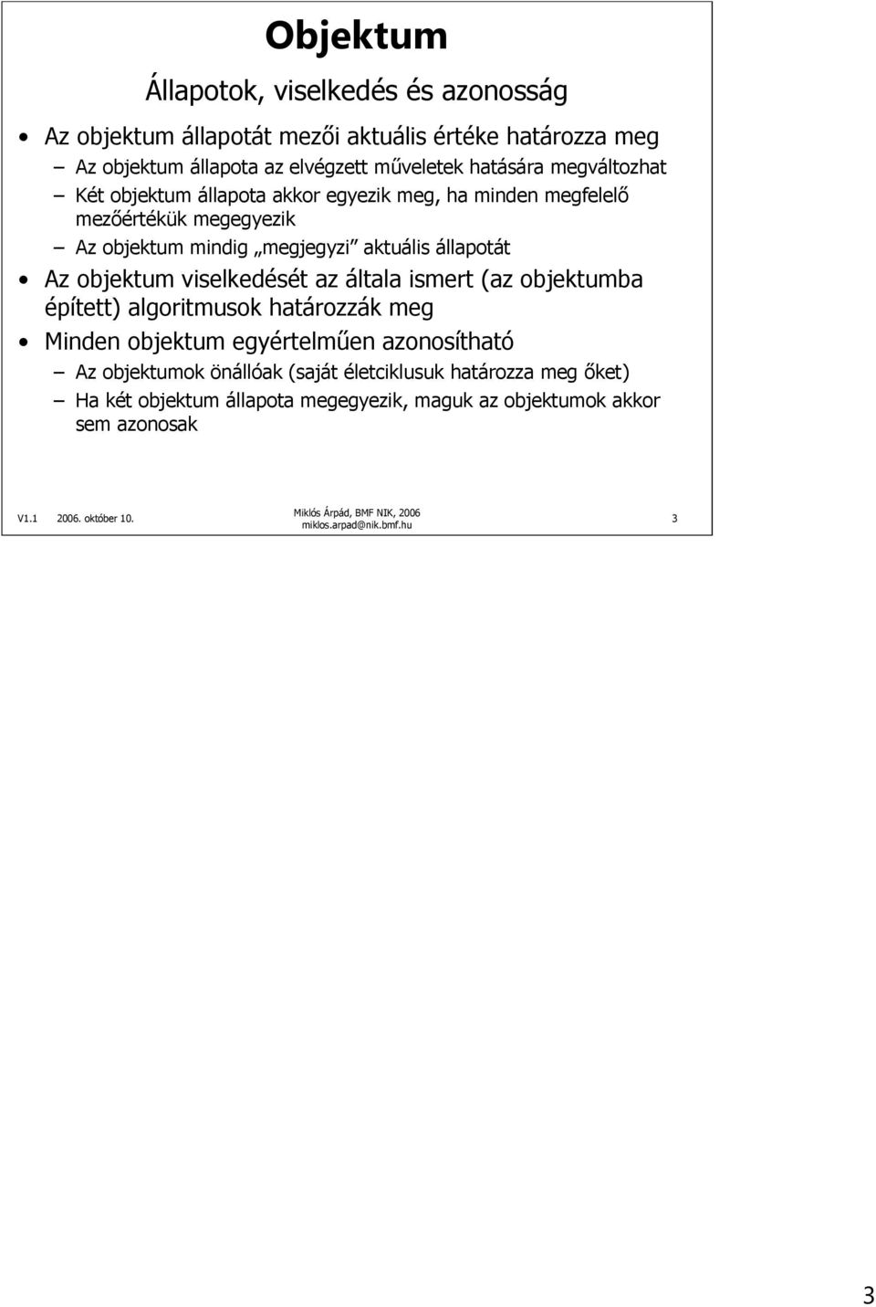 aktuális állapotát Az objektum viselkedését az általa ismert (az objektumba épített) algoritmusok határozzák meg Minden objektum egyértelmően