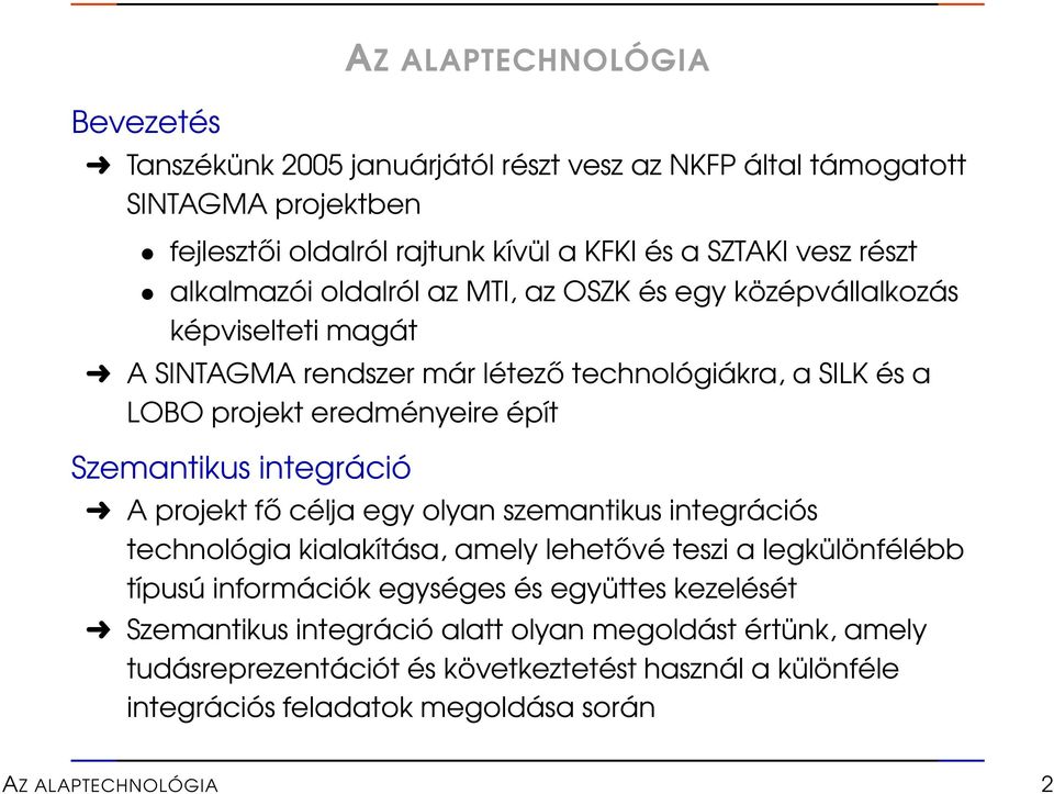 Szemantikus integráció A projekt fő célja egy olyan szemantikus integrációs technológia kialakítása, amely lehetővé teszi a legkülönfélébb típusú információk egységes és