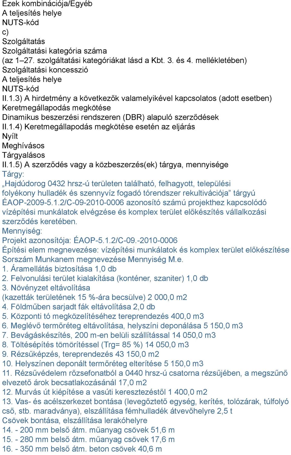 3) A hirdetmény a következők valamelyikével kapcsolatos (adott esetben) Keretmegállapodás megkötése Dinamikus beszerzési rendszeren (DBR) alapuló szerződések II.1.