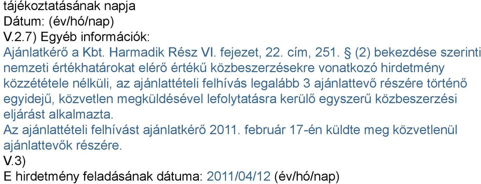 legalább 3 ajánlattevő részére történő egyidejű, közvetlen megküldésével lefolytatásra kerülő egyszerű közbeszerzési eljárást alkalmazta.