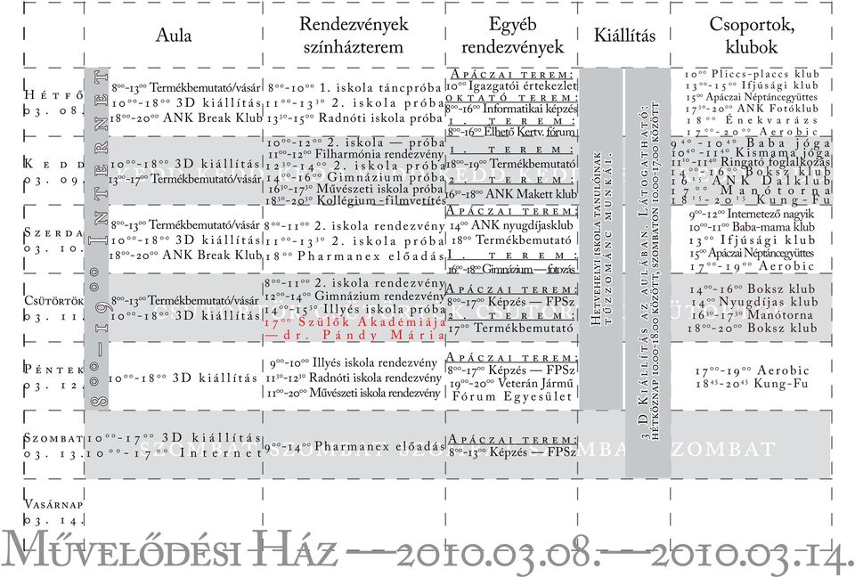 szombat 8 szombat szombat 00-14 00 Pharmanex előadás 00-13 00 Képzés FPSz 00-17 00 3D kiállítás 03. 13. 00-17 00 Internet 8 00-00 1. iskola táncpróba 00 Igazgatói értekezlet 11 00-13 30 2.