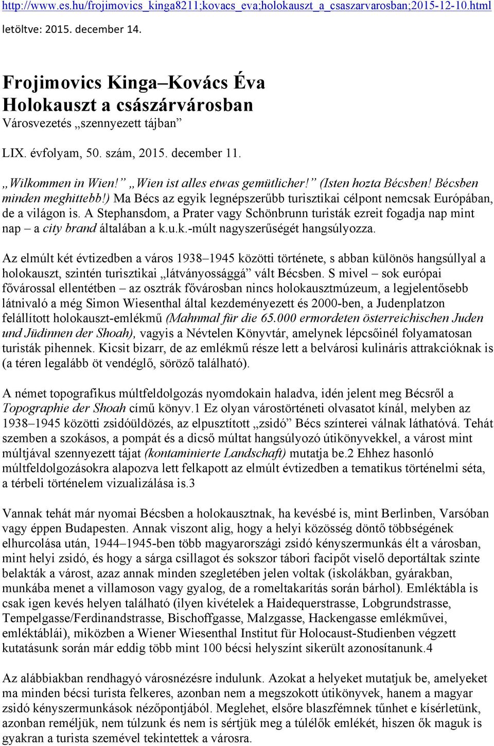 (Isten hozta Bécsben! Bécsben minden meghittebb!) Ma Bécs az egyik legnépszerűbb turisztikai célpont nemcsak Európában, de a világon is.