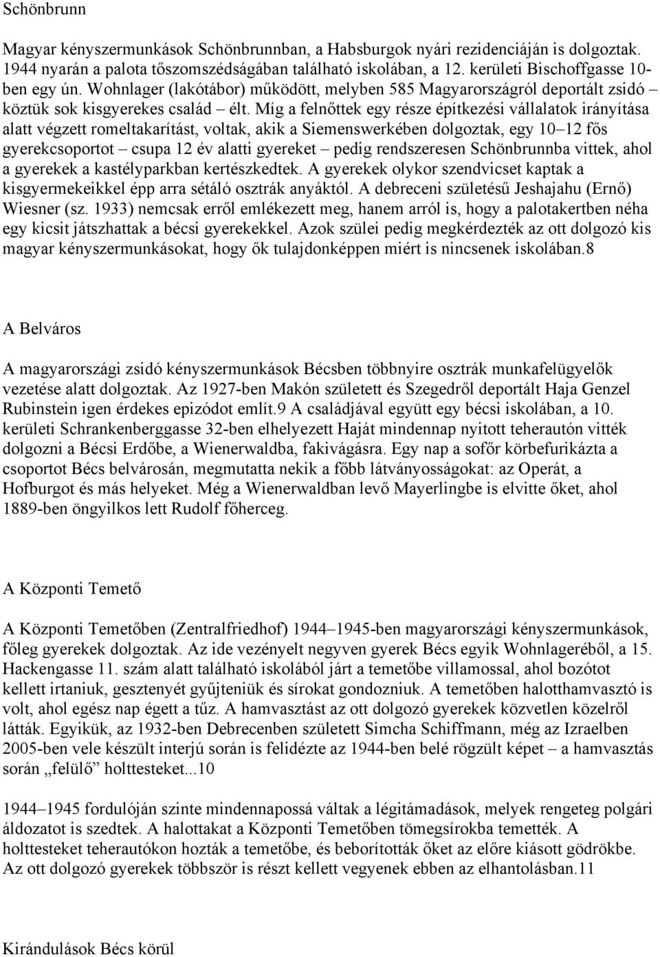 Míg a felnőttek egy része építkezési vállalatok irányítása alatt végzett romeltakarítást, voltak, akik a Siemenswerkében dolgoztak, egy 10 12 fős gyerekcsoportot csupa 12 év alatti gyereket pedig