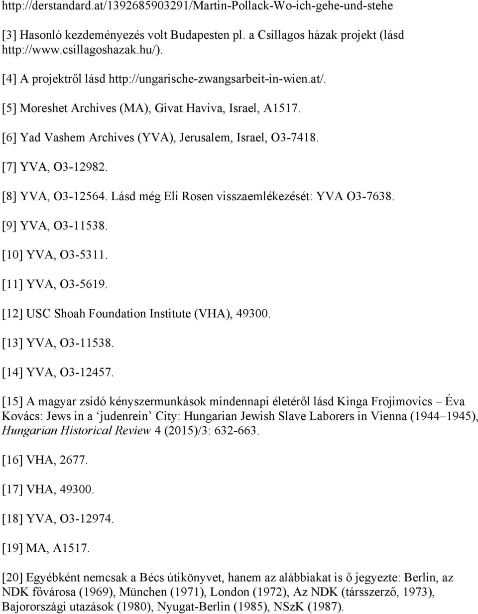 [8] YVA, O3-12564. Lásd még Eli Rosen visszaemlékezését: YVA O3-7638. [9] YVA, O3-11538. [10] YVA, O3-5311. [11] YVA, O3-5619. [12] USC Shoah Foundation Institute (VHA), 49300. [13] YVA, O3-11538.