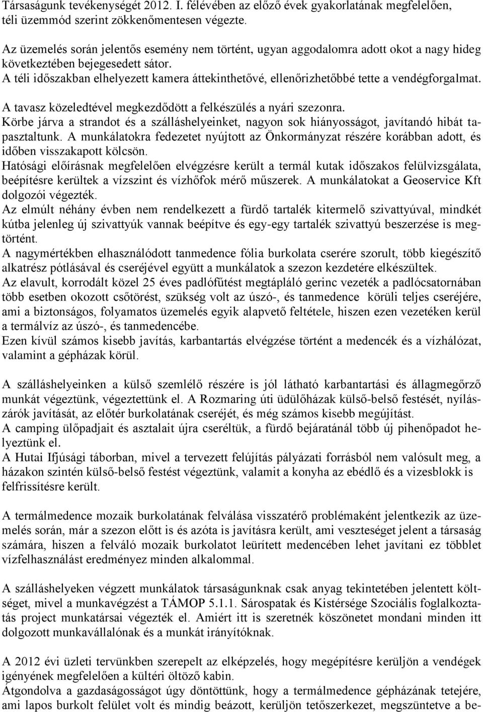 A téli időszakban elhelyezett kamera áttekinthetővé, ellenőrizhetőbbé tette a vendégforgalmat. A tavasz közeledtével megkezdődött a felkészülés a nyári szezonra.