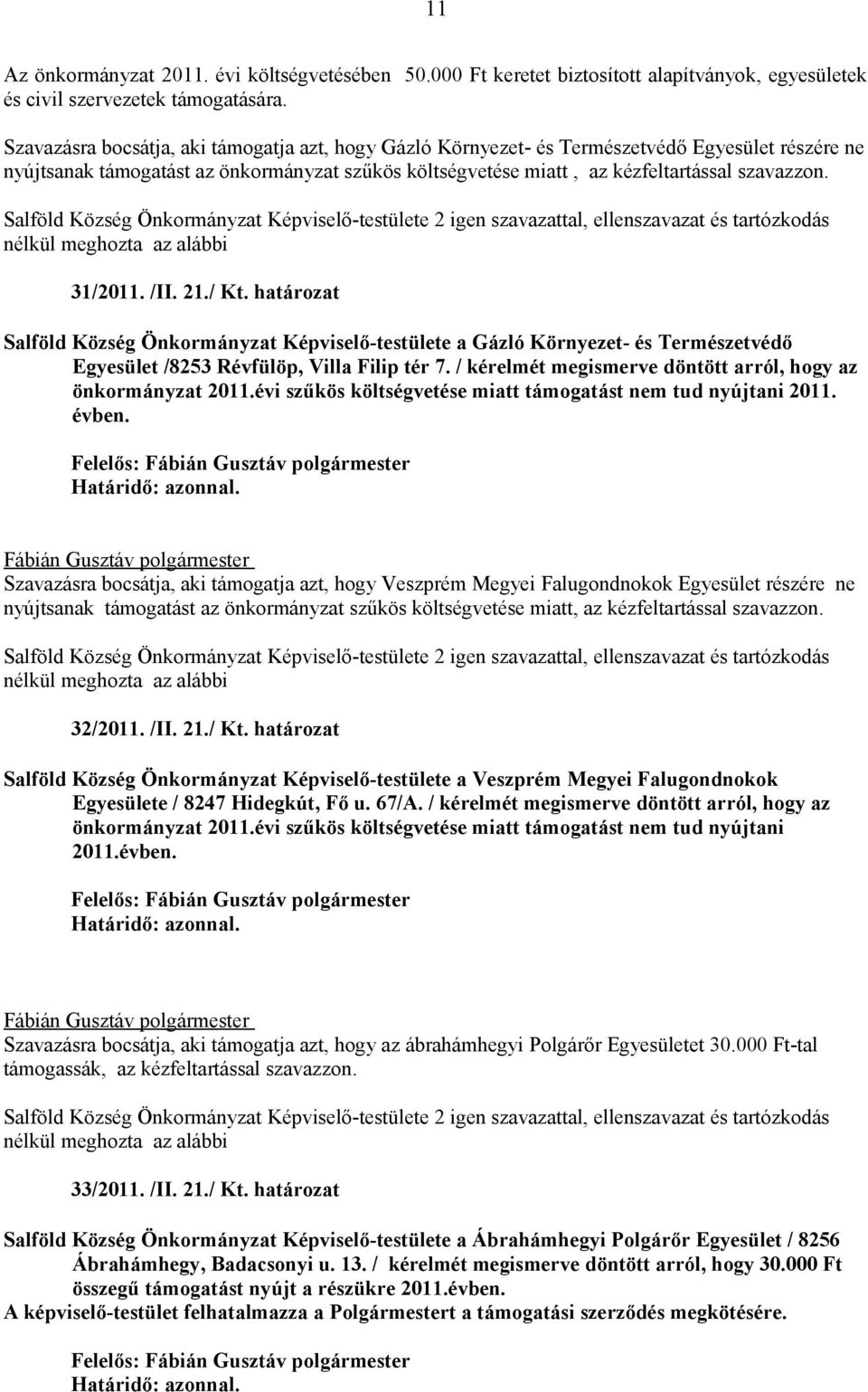 Salföld Község Önkormányzat Képviselő-testülete 2 igen szavazattal, ellenszavazat és tartózkodás 31/2011. /II. 21./ Kt.