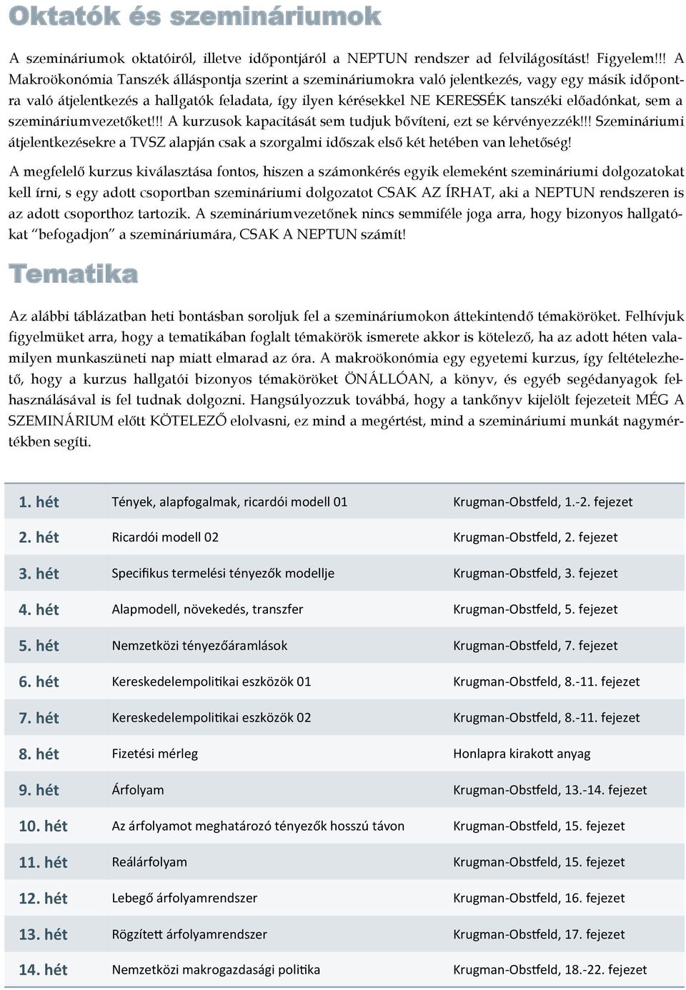 előadónkat, sem a szemináriumvezetőket!!! A kurzusok kapacitását sem tudjuk bővíteni, ezt se kérvényezzék!