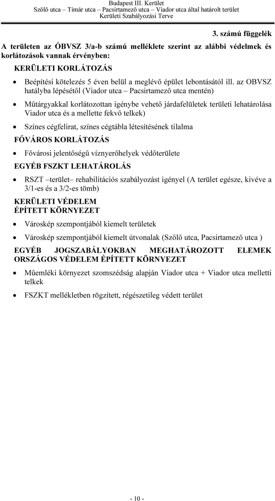 az OBVSZ hatályba lépésétől (Viador utca Pacsirtamező utca mentén) Műtárgyakkal korlátozottan igénybe vehető járdafelületek területi lehatárolása Viador utca és a mellette fekvő telkek) Színes