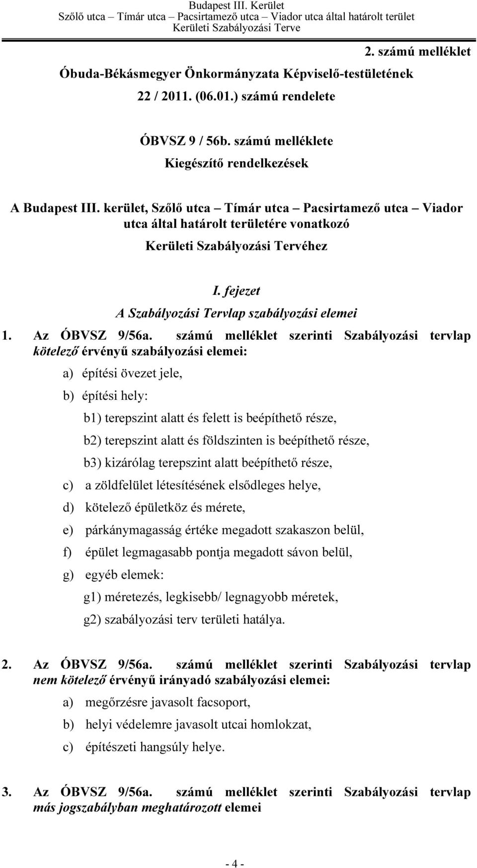 számú melléklet szerinti Szabályozási tervlap kötelező érvényű szabályozási elemei: a) építési övezet jele, b) építési hely: b1) terepszint alatt és felett is beépíthető része, b2) terepszint alatt