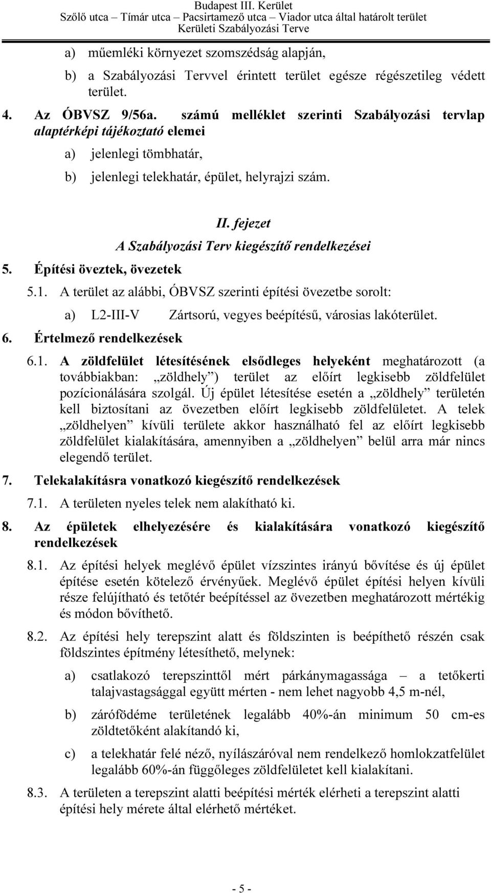 fejezet A Szabályozási Terv kiegészítő rendelkezései 5.1. A terület az alábbi, ÓBVSZ szerinti építési övezetbe sorolt: a) L2-III-V Zártsorú, vegyes beépítésű, városias lakóterület. 6.