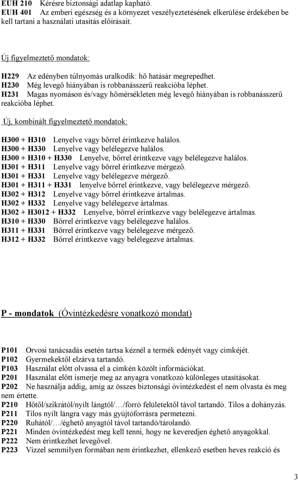 H231 Magas nyomáson és/vagy hőmérsékleten még levegő hiányában is robbanásszerű reakcióba léphet. Új, kombinált figyelmeztető mondatok: H300 + H310 Lenyelve vagy bőrrel érintkezve halálos.